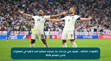 القنوات الناقلة.. تعرف على ترددات بث مباراة إنجلترا ضد لاتفيا في تصفيات كأس العالم 2026